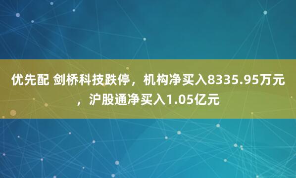 优先配 剑桥科技跌停，机构净买入8335.95万元，沪股通净买入1.05亿元